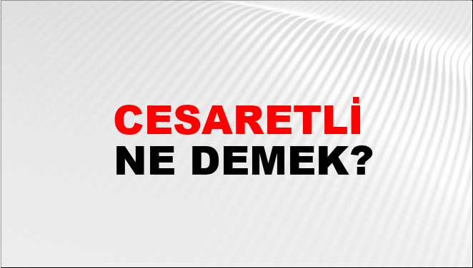 Cesaretli Eş Anlamlısı?