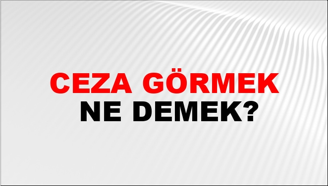 Ceza Görmek Ne Demek?