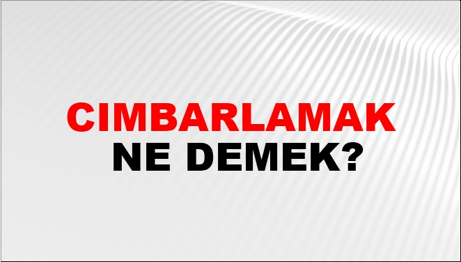 Cımbarlamak Ne Demek?