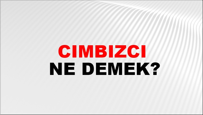 Cımbızcı Ne Demek?