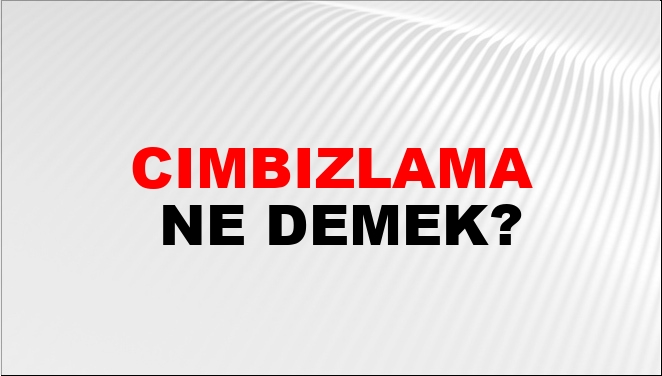 Cımbızlama Ne Demek?