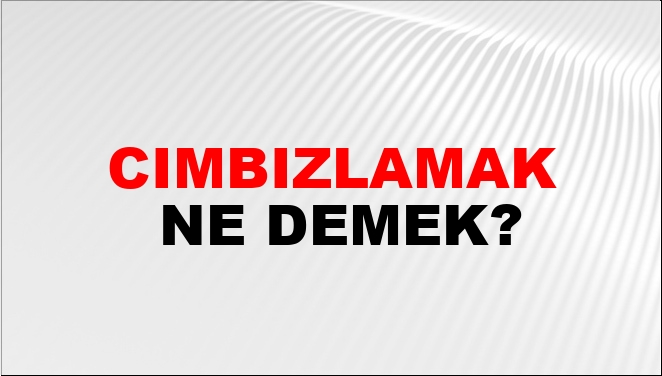 Cımbızlamak Ne Demek?