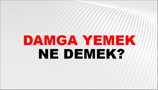 Damga Yemek Ne Demek? Damga Yemek Kelimesinin TDK Sözlük Anlamı Nedir