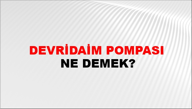 Devridaim Pompası Ne Demek?