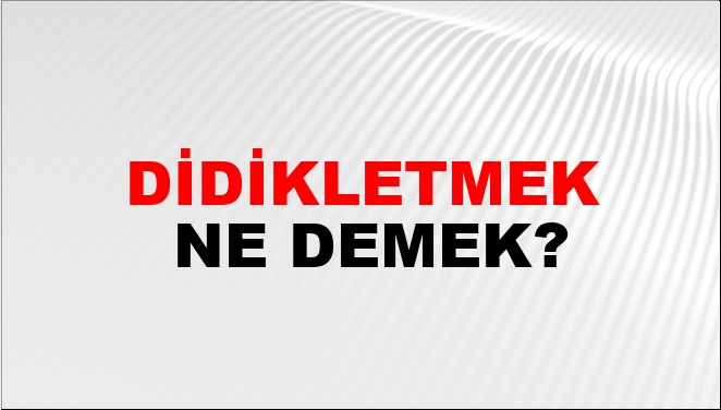 Didikletmek Ne Demek?