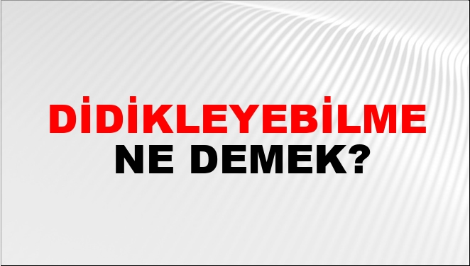 Didikleyebilme Ne Demek?
