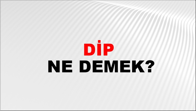 Dip Eş Anlamlısı?