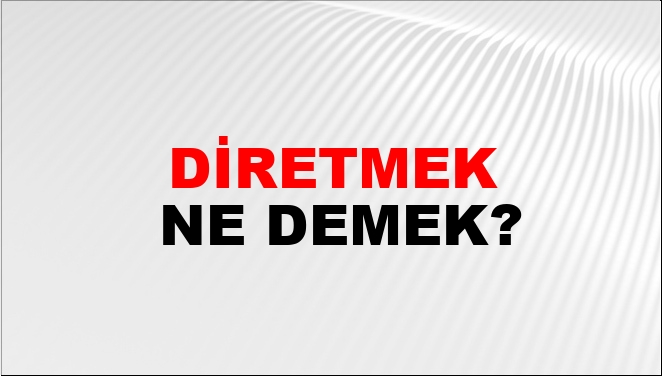 Diretmek Eş Anlamlısı?