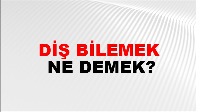 Diş Bilemek Nasıl Yazılır?