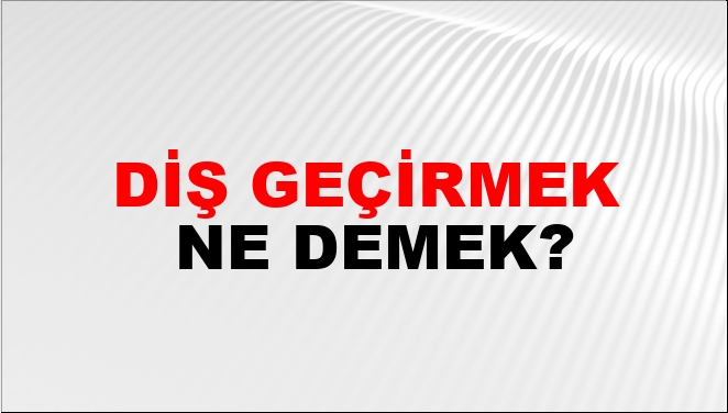 Diş Geçirmek Nasıl Yazılır?