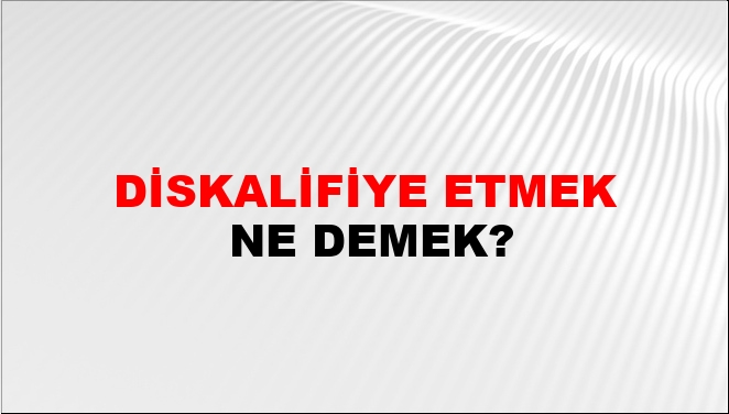 Diskalifiye Etmek Nasıl Yazılır?