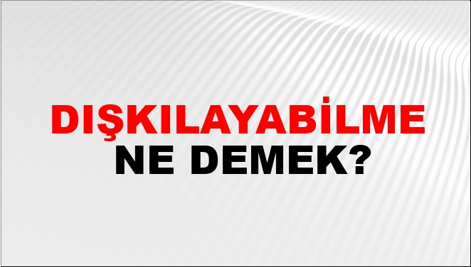 Dışkılayabilme Ne Demek?