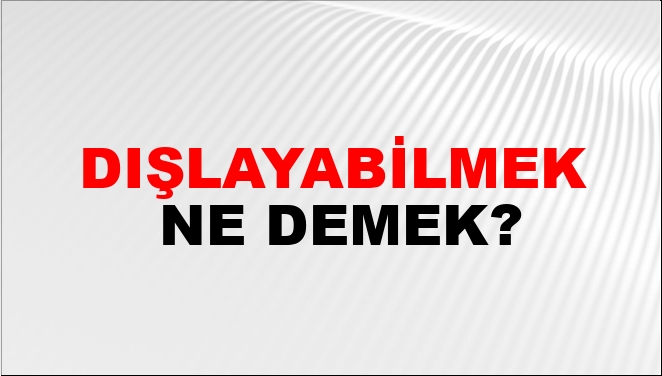 Dışlayabilmek Ne Demek?