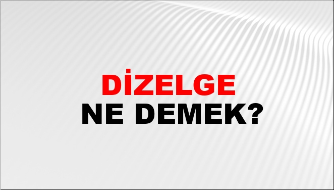 Dizelge Ne Demek?