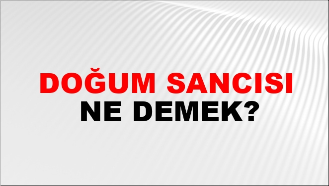 Doğum Sancısı Ne Demek?