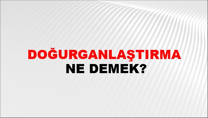 Doğurganlaştırma Ne Demek?