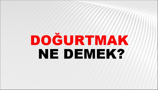 Doğurtmak Ne Demek?