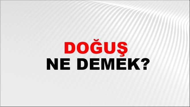 Doğuş Ne Demek?
