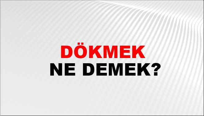 Dökmek Eş Anlamlısı?