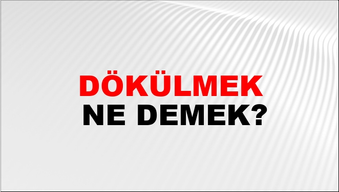 Dökülmek Eş Anlamlısı?