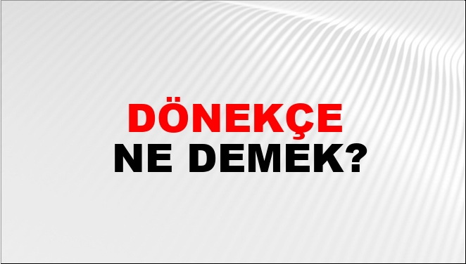 Dönekçe Ne Demek?