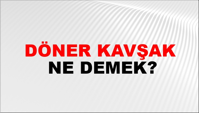 Döner Kavşak Ne Demek?