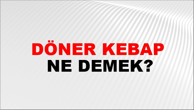 Döner Kebap Ne Demek?