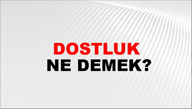 Dostluk bağı ne demek?