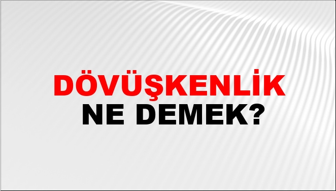 Dövüşkenlik Ne Demek?
