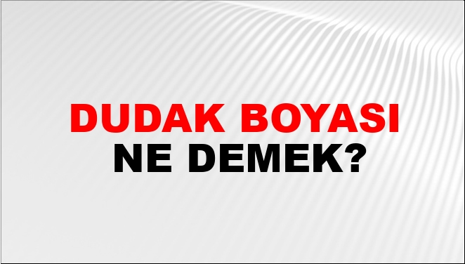 Dudak Boyası Ne Demek?