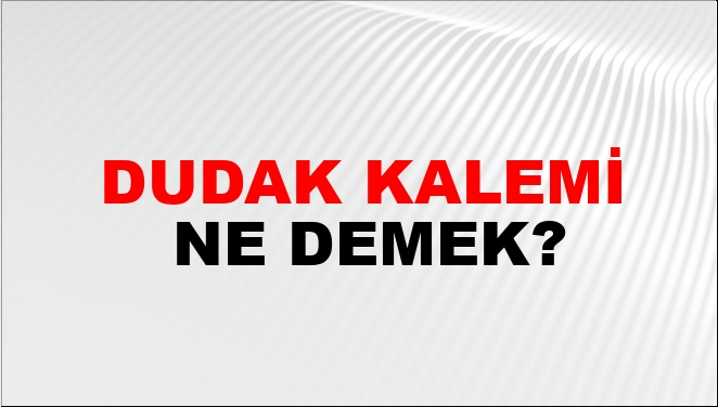 Dudak Kalemi Ne Demek?