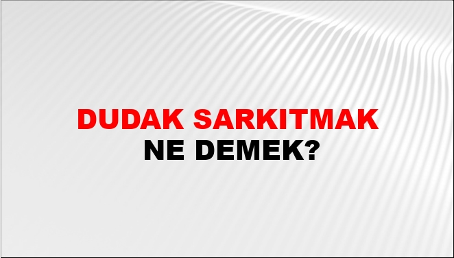 Dudak Sarkıtmak Nasıl Yazılır?