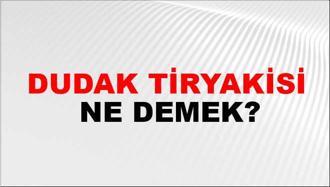 Dudak Tiryakisi Nasıl Yazılır?