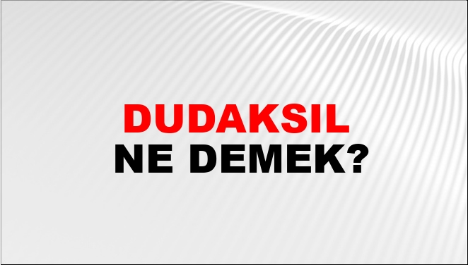 Dudaksıl Ne Demek?