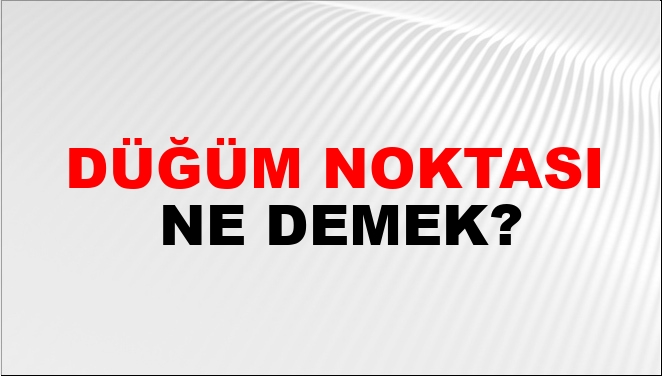 Düğüm Noktası Ne Demek?