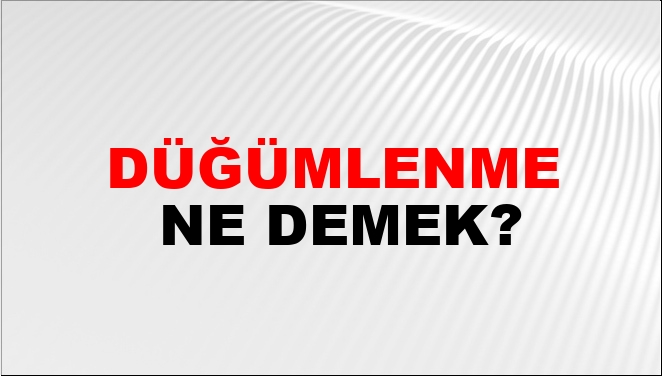 Düğümlenme Ne Demek?
