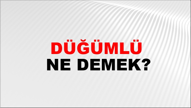 Düğümlü Ne Demek?