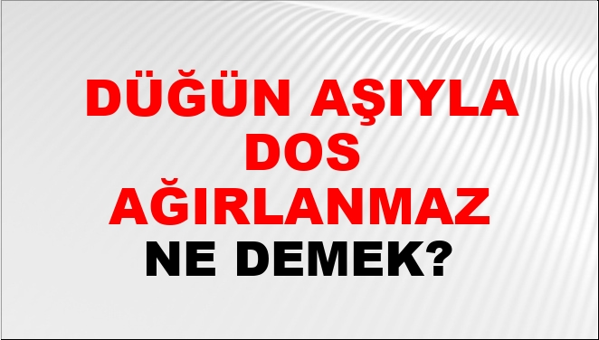 Düğün Aşıyla Dost Ağırlanmaz Ne Demek?