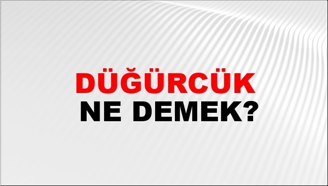 Düğürcük Eş Anlamlısı?