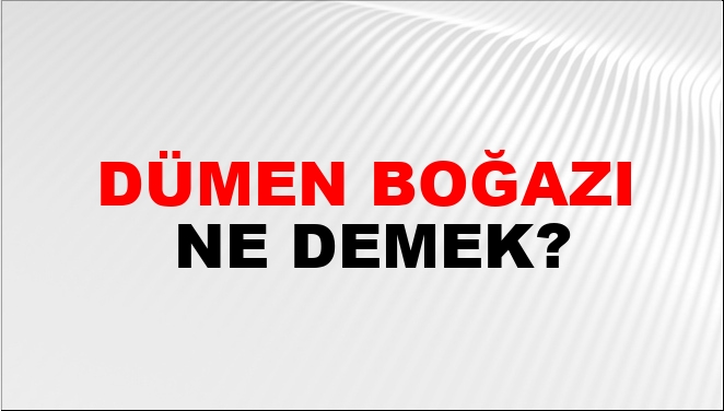 Dümen Boğazı Ne Demek?