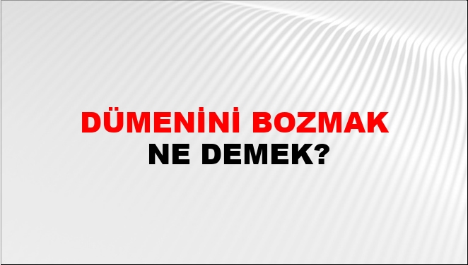 Dümenini Bozmak Ne Demek?