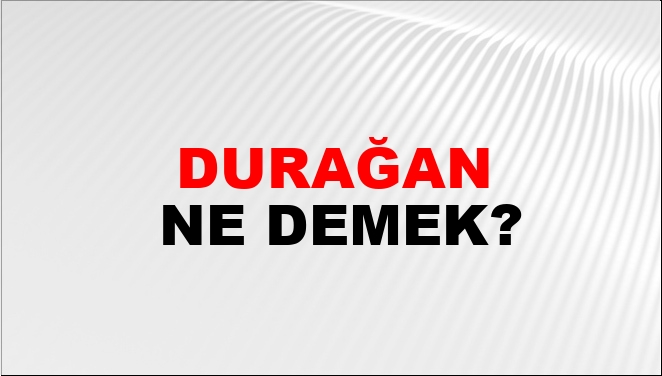 Durağan Ne Demek?