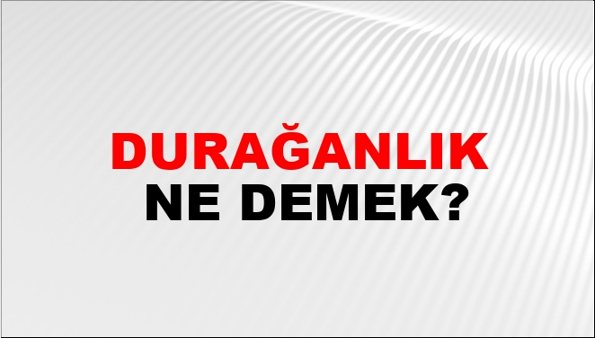 Durağanlık Ne Demek?