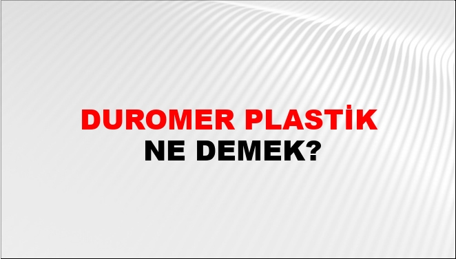 Duromer Plastik Nasıl Yazılır?