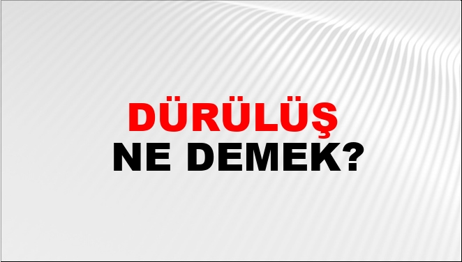 Dürülüş Ne Demek?