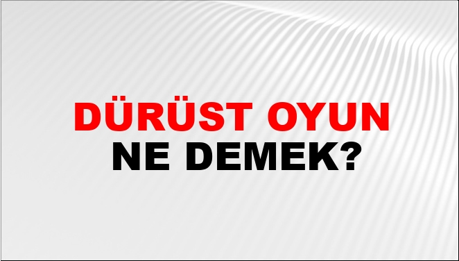 Dürüst Oyun Ne Demek?