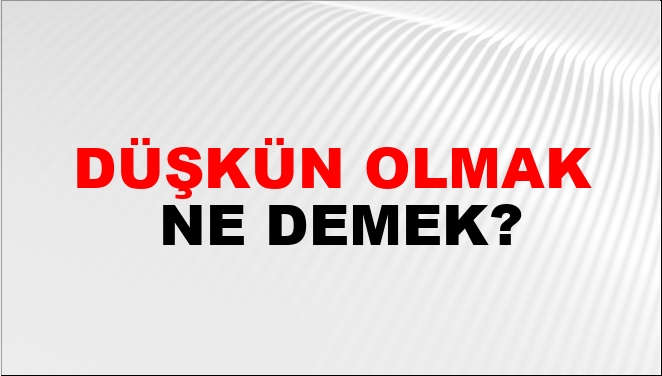 Düşkün Olmak Ne Demek?