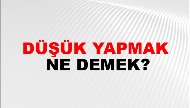 Düşük Yapmak Ne Demek?