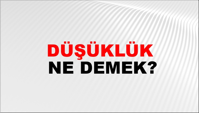 Düşüklük Ne Demek?