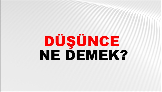 Düşünce Ne Demek?
